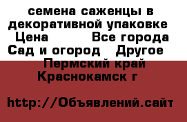 семена,саженцы в декоративной упаковке › Цена ­ 350 - Все города Сад и огород » Другое   . Пермский край,Краснокамск г.